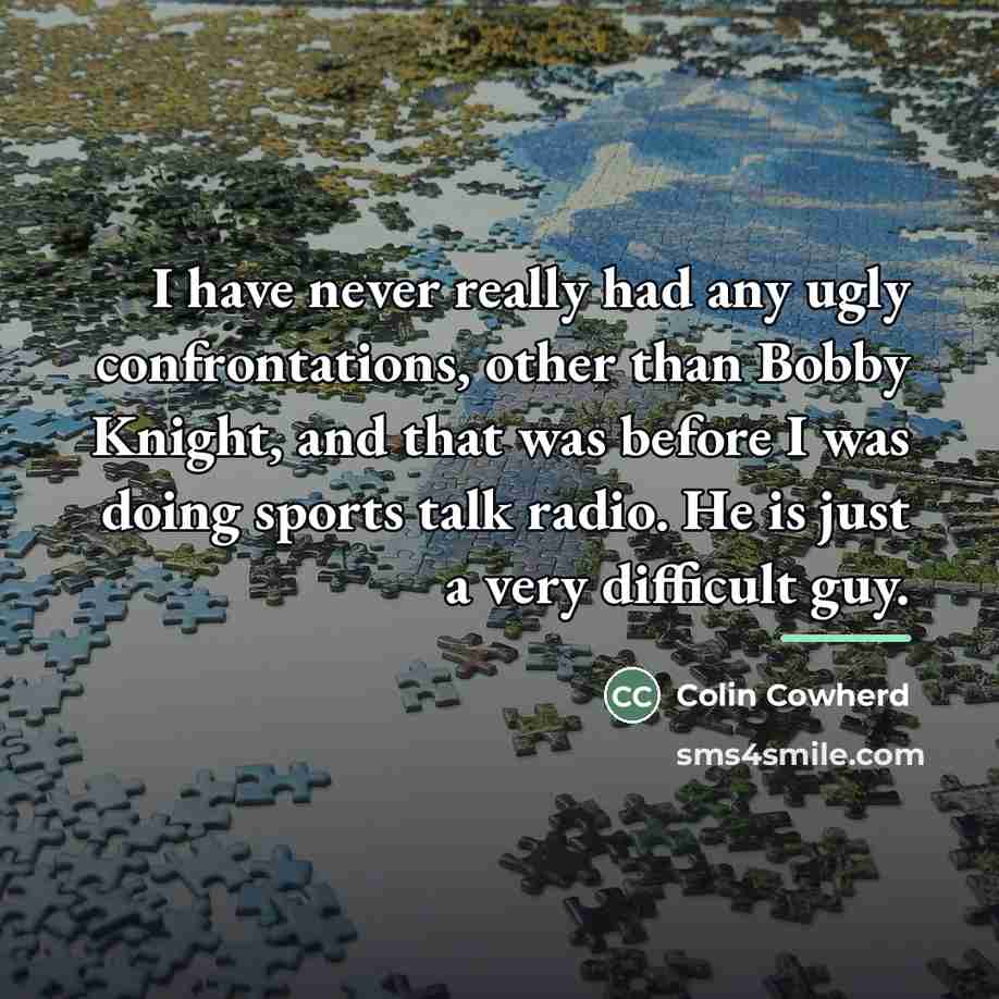“I have never really had any ugly confrontations, other than…” quote by Colin Cowherd