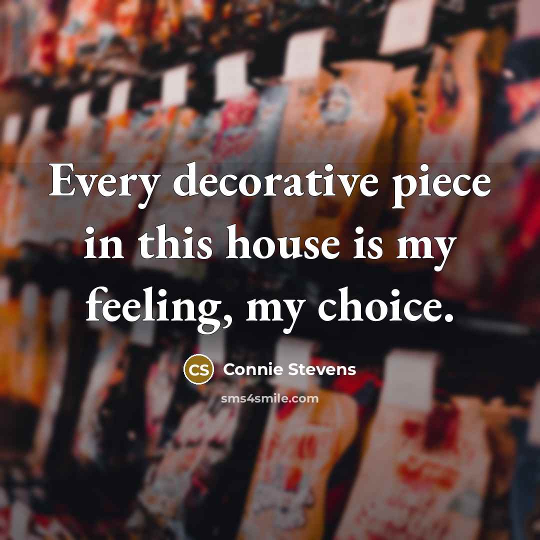 “Every decorative piece in this house is my feeling, my…” quote by Connie Stevens