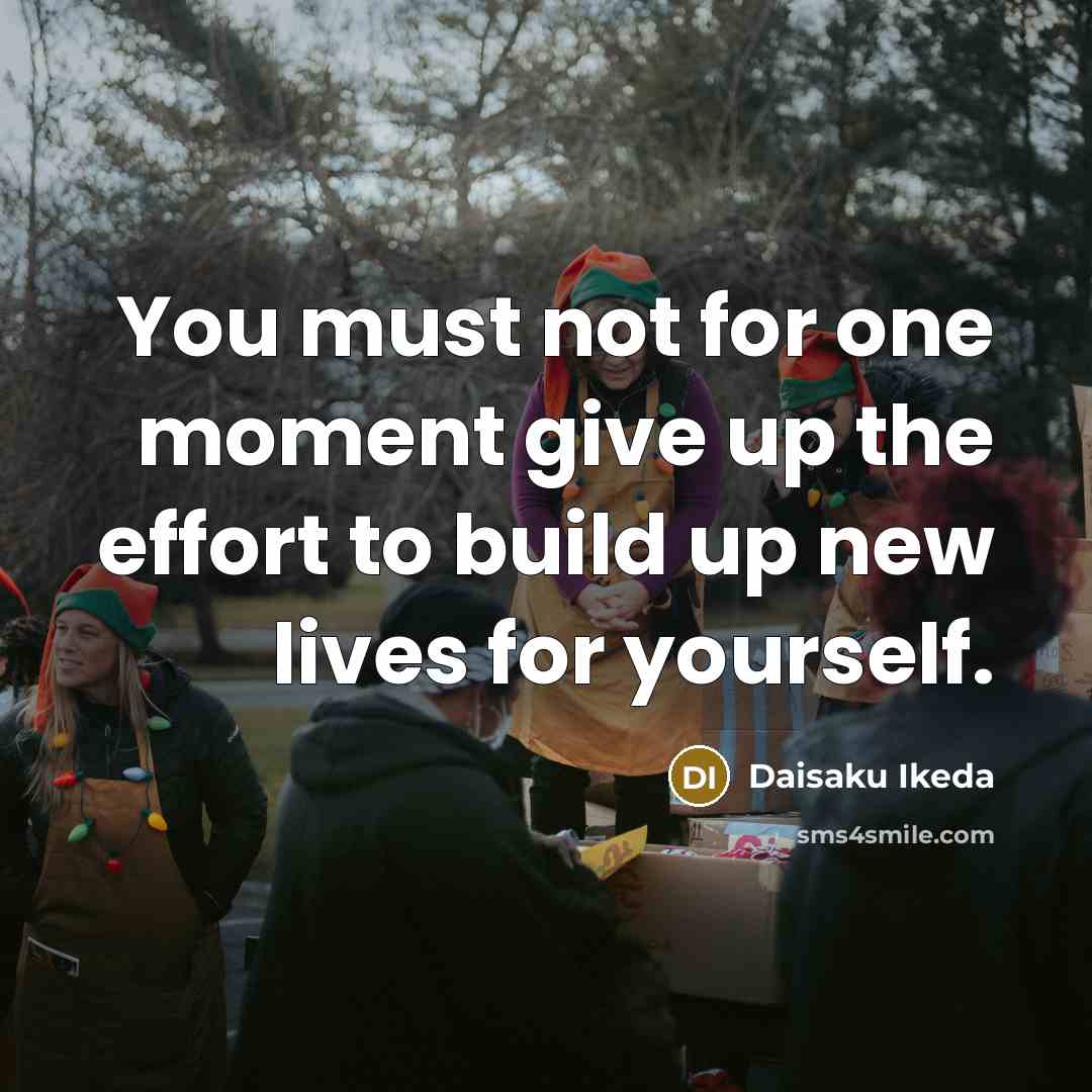 “You must not for one moment give up the effort…” quote by Daisaku Ikeda