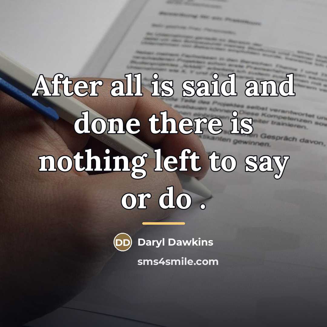 “After all is said and done there is nothing left…” quote by Anonymous
