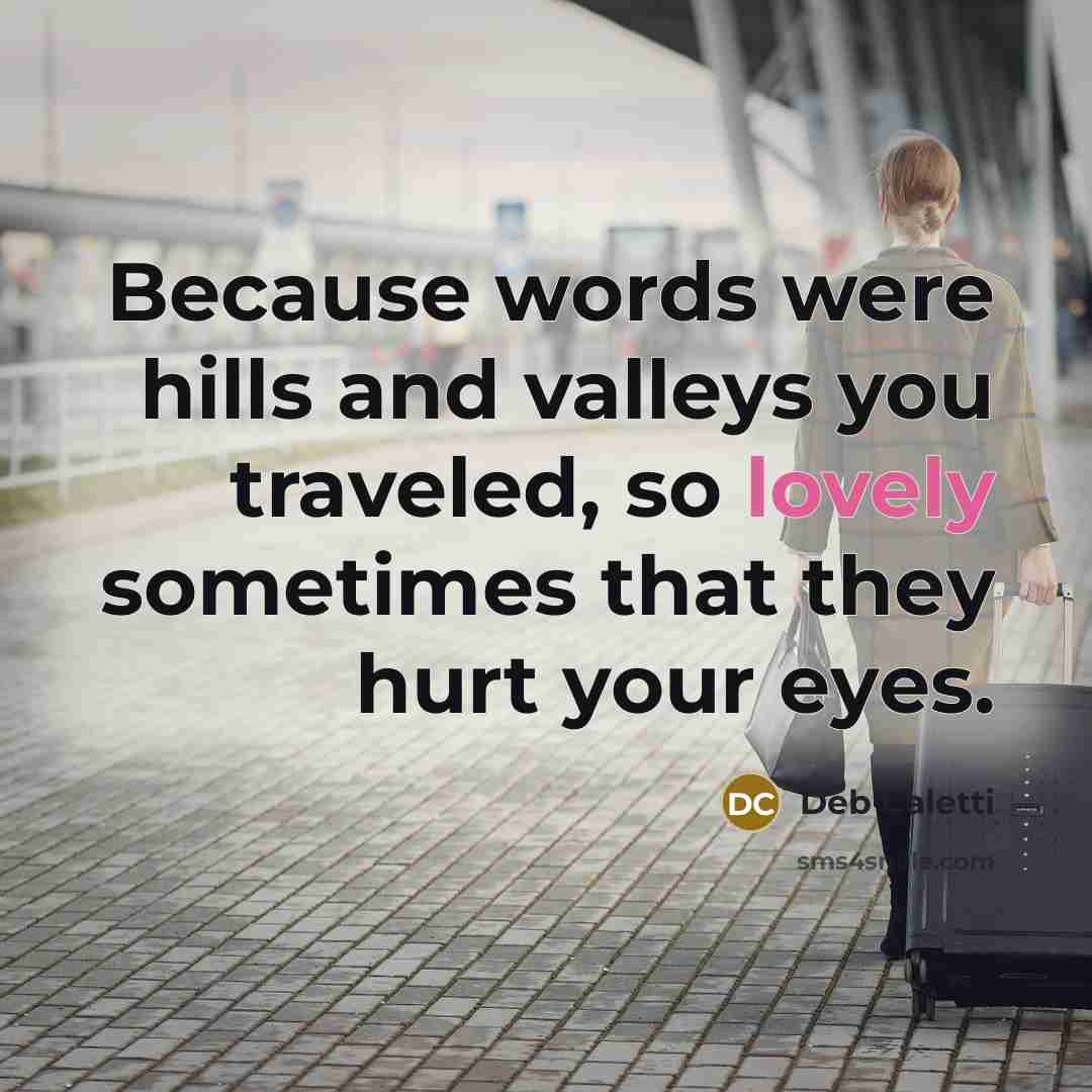 “Because words were hills and valleys you traveled, so lovely…” quote by Deb Caletti