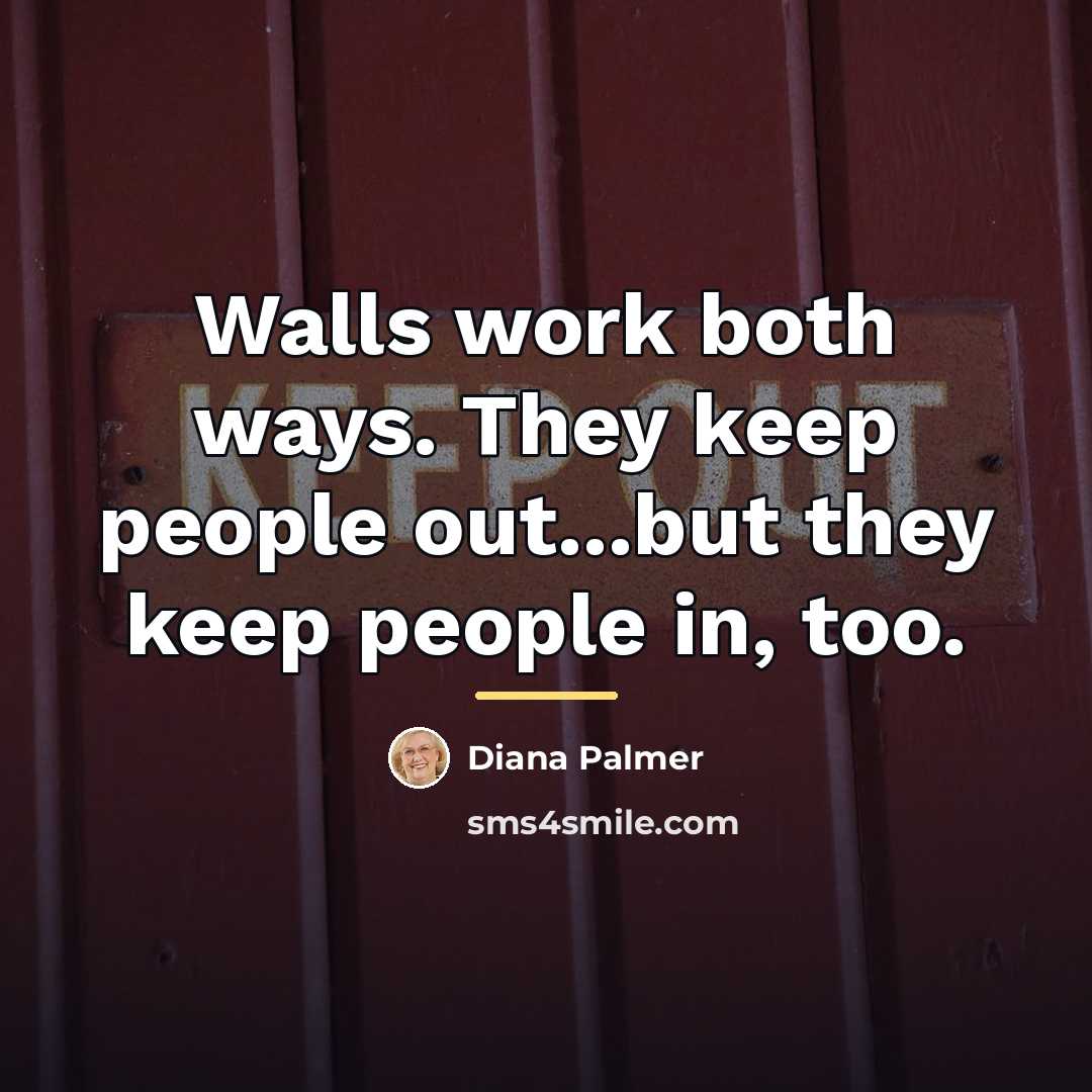“Walls work both ways. They keep people out...but they keep…” quote by Diana Palmer