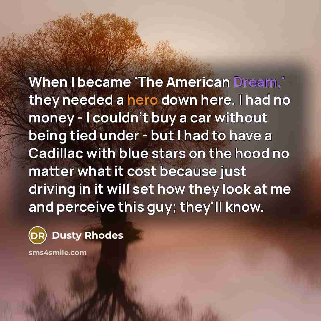 “When I became 'The American Dream,' they needed a hero…” quote by Dusty Rhodes
