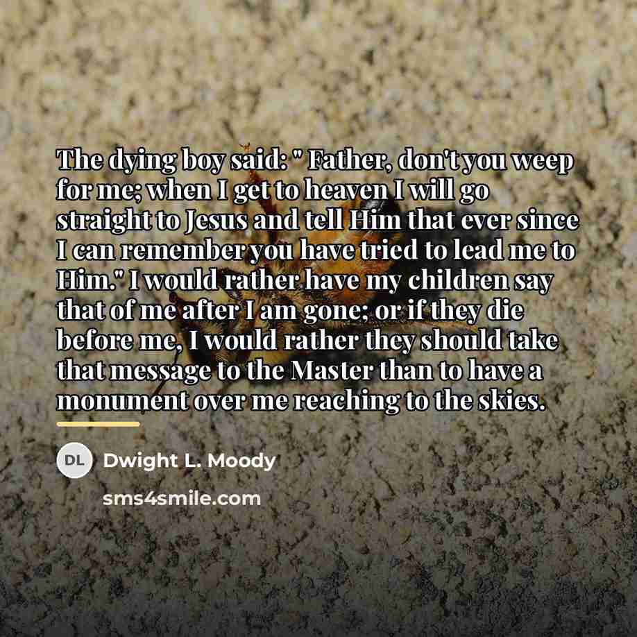 “The dying boy said: " Father, don't you weep for…” quote by Dwight L. Moody