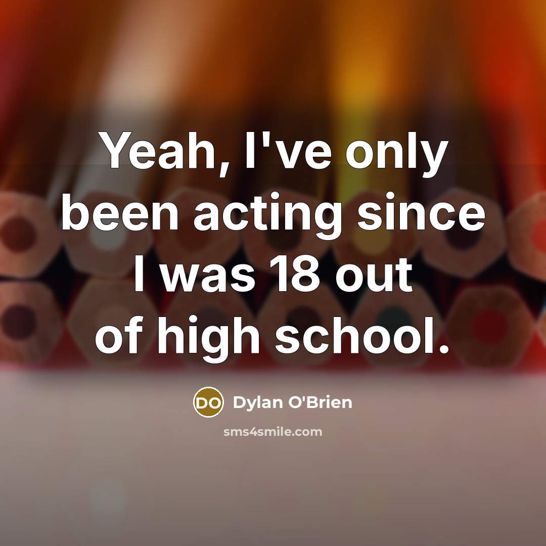 “Yeah, I've only been acting since I was 18 out…” quote by Dylan O'Brien