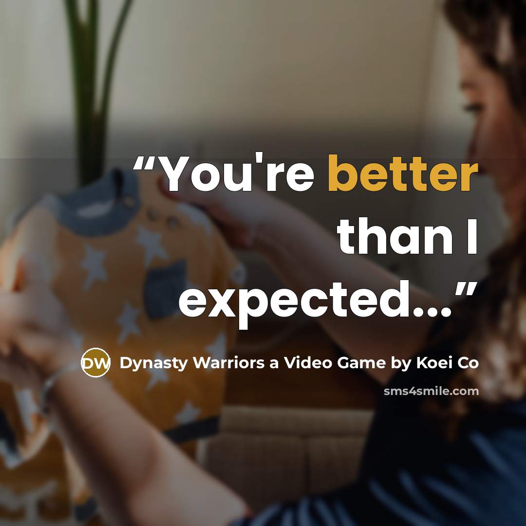 “You're better than I expected...” quote by Dynasty Warriors a Video Game by Koei Co