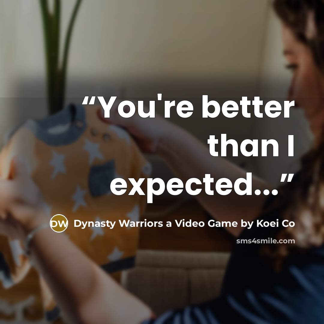 “You're better than I expected...” quote by Dynasty Warriors a Video Game by Koei Co