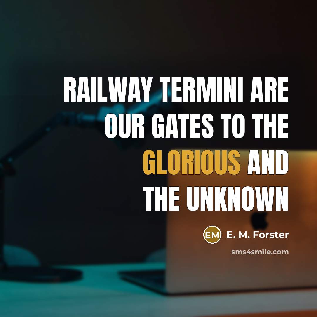 “Railway termini are our gates to the glorious and the…” quote by E. M. Forster