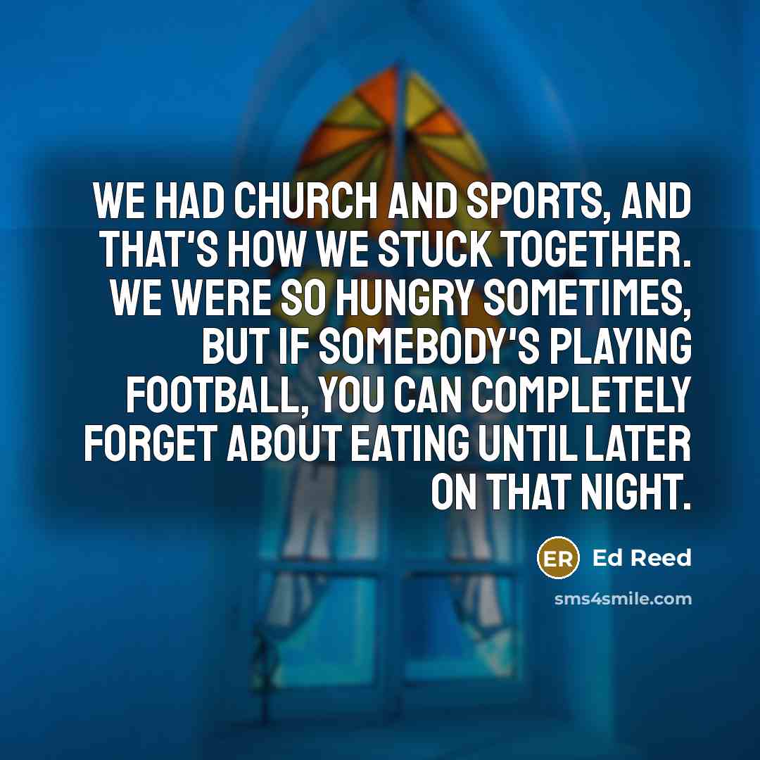 “We had church and sports, and that's how we stuck…” quote by Ed Reed