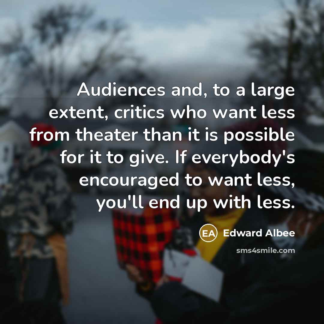 “Audiences and, to a large extent, critics who want less…” quote by Edward Albee