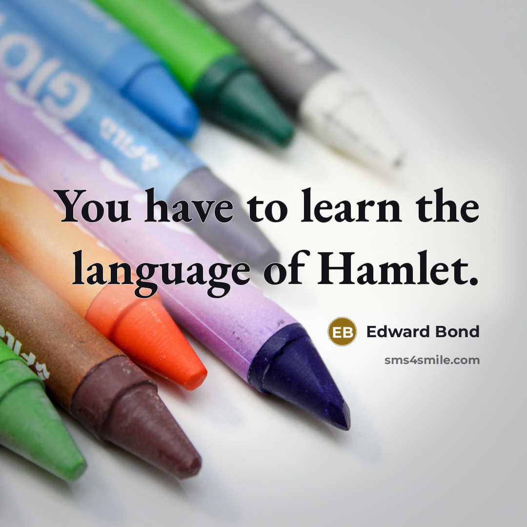 “You have to learn the language of Hamlet.…” quote by Edward Bond