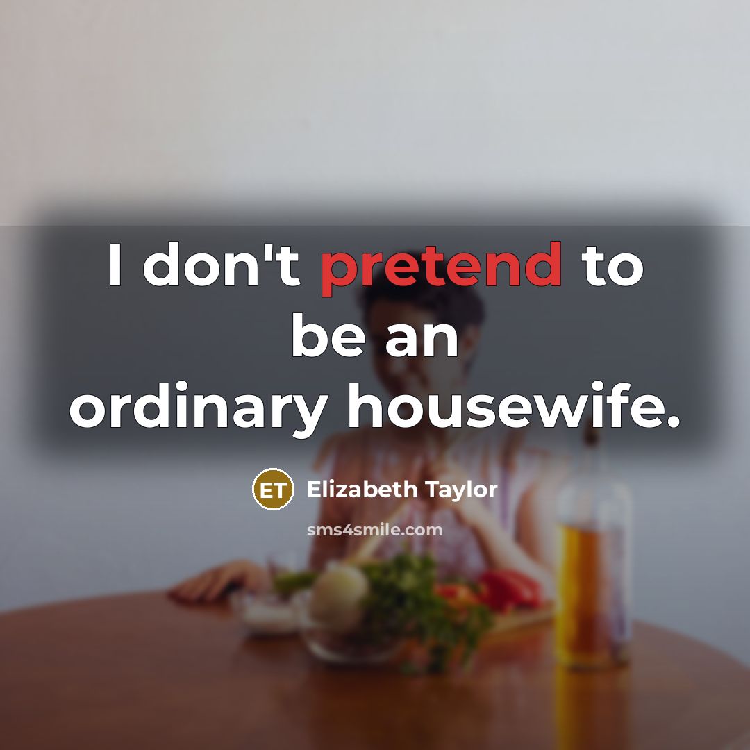“I don't pretend to be an ordinary housewife.…” quote by Elizabeth Taylor