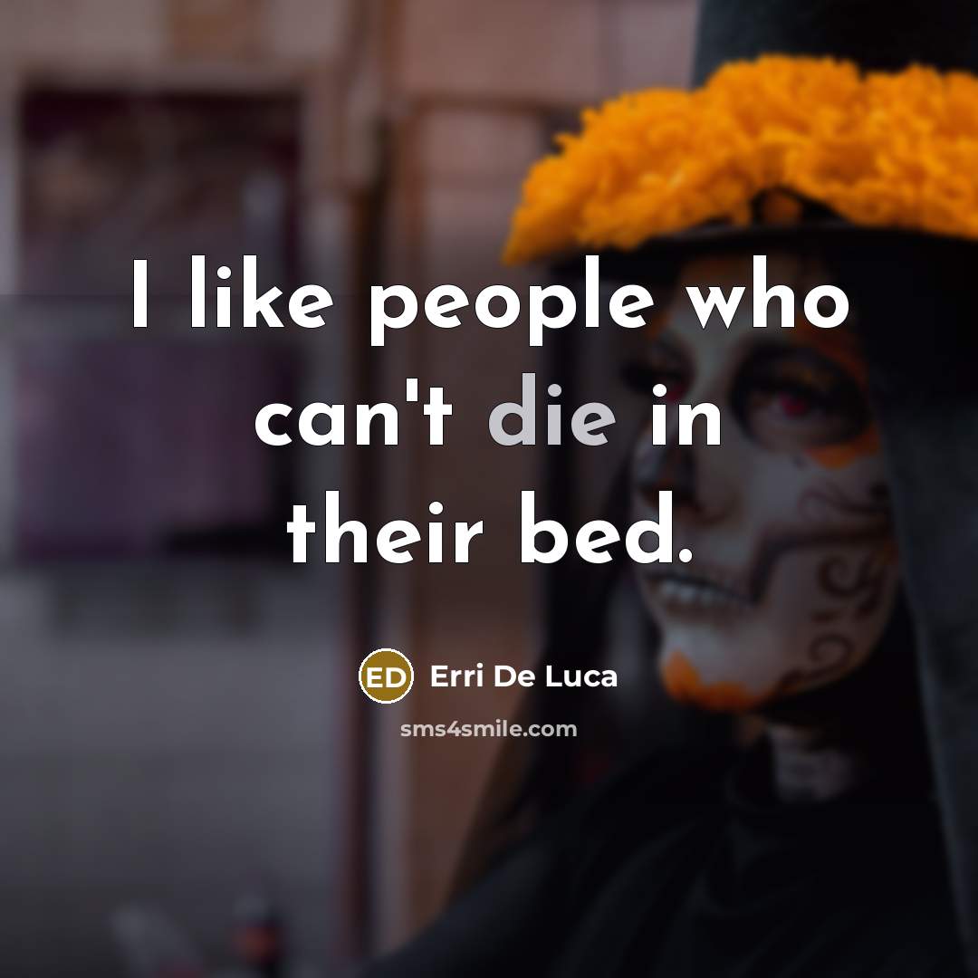 “I like people who can't die in their bed.…” quote by Erri De Luca