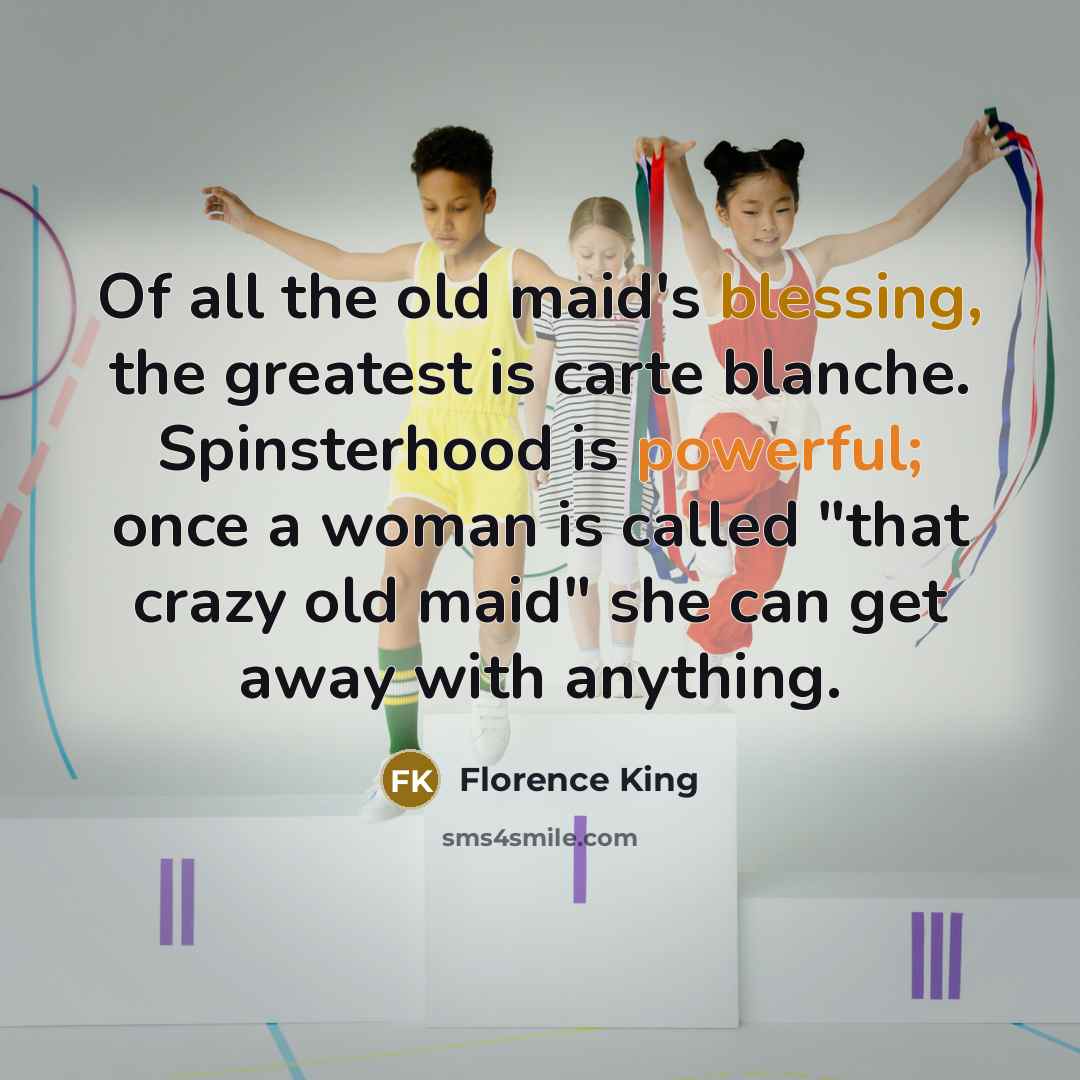 “Of all the old maid's blessing, the greatest is carte…” quote by Florence King