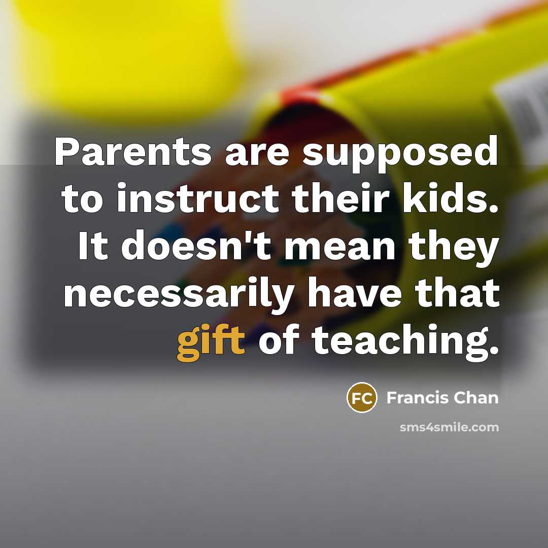 “Parents are supposed to instruct their kids. It doesn't mean…” quote by Francis Chan