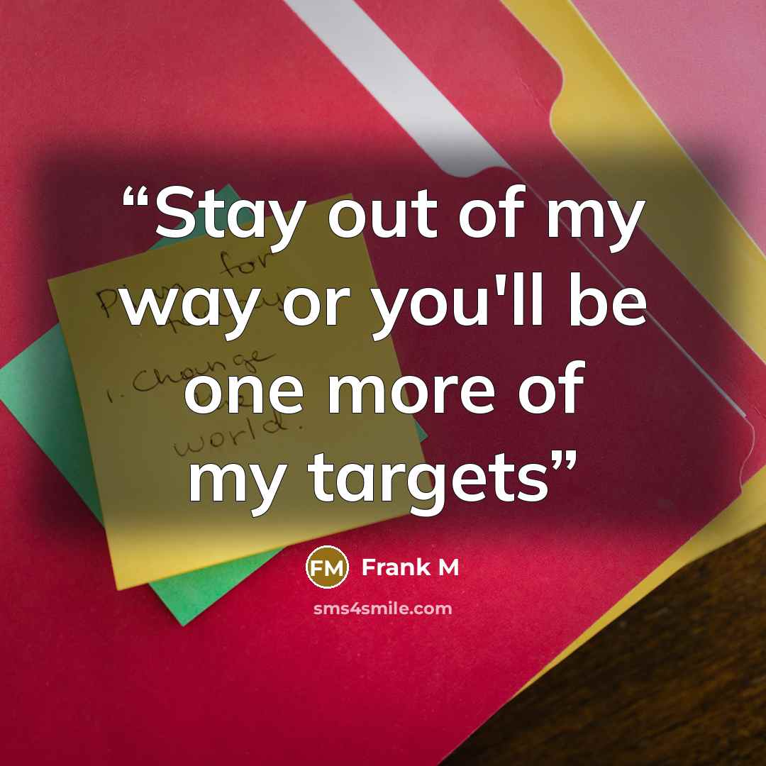 “Stay out of my way or you'll be one more of my targets” quote by Frank M