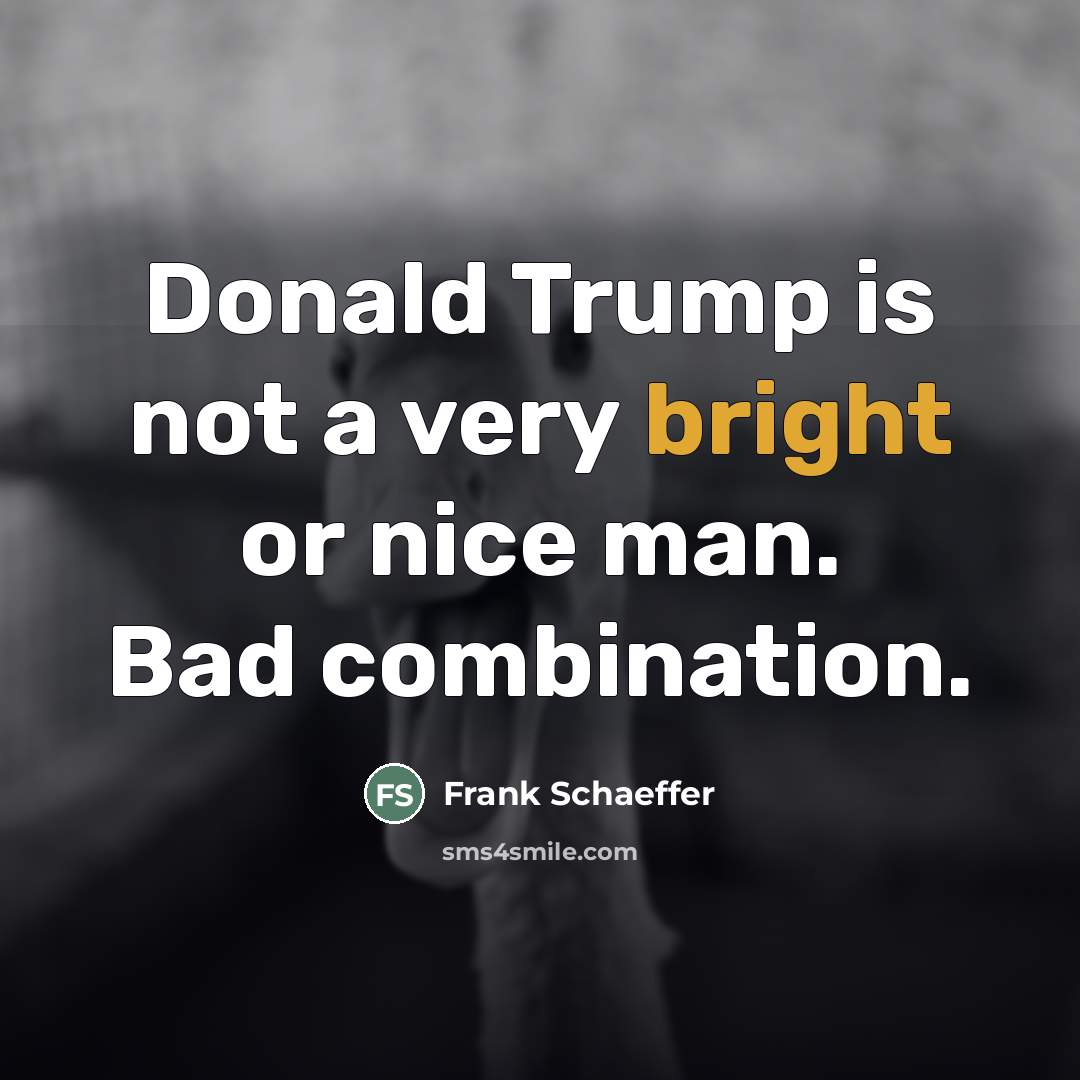 “Donald Trump is not a very bright or nice man.…” quote by Frank Schaeffer