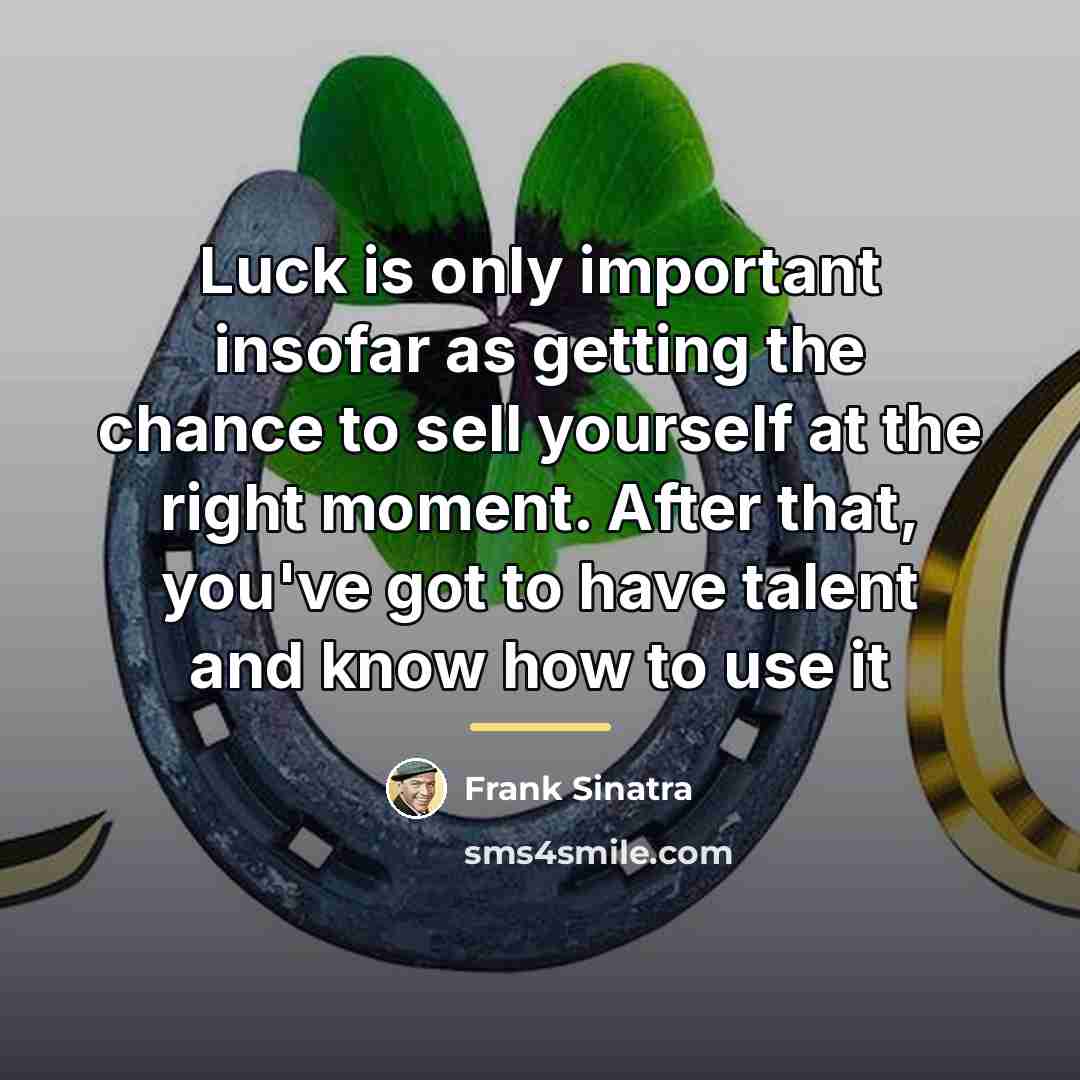 “Luck is only important insofar as getting the chance to…” quote by Frank Sinatra