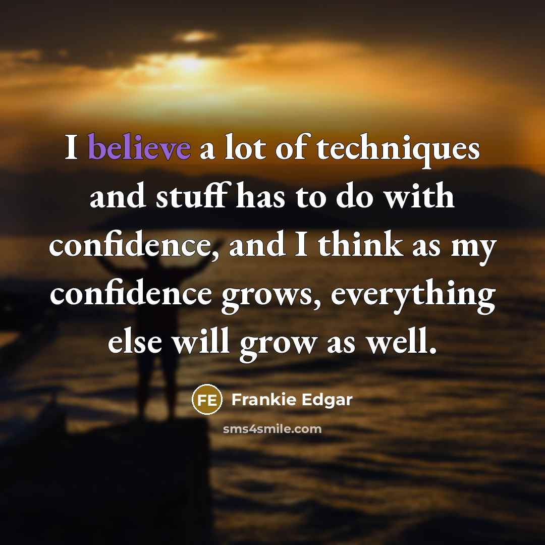 “I believe a lot of techniques and stuff has to…” quote by Frankie Edgar