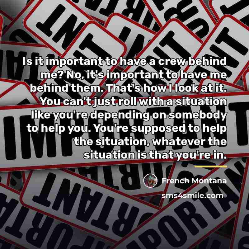 “Is it important to have a crew behind me? No,…” quote by French Montana