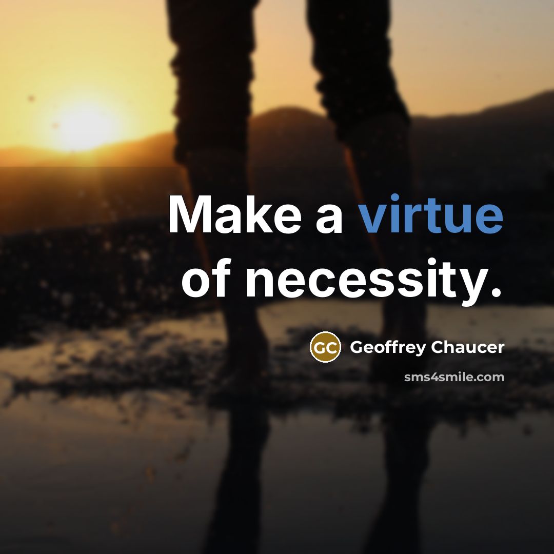 “Make a virtue of necessity.…” quote by Geoffrey Chaucer