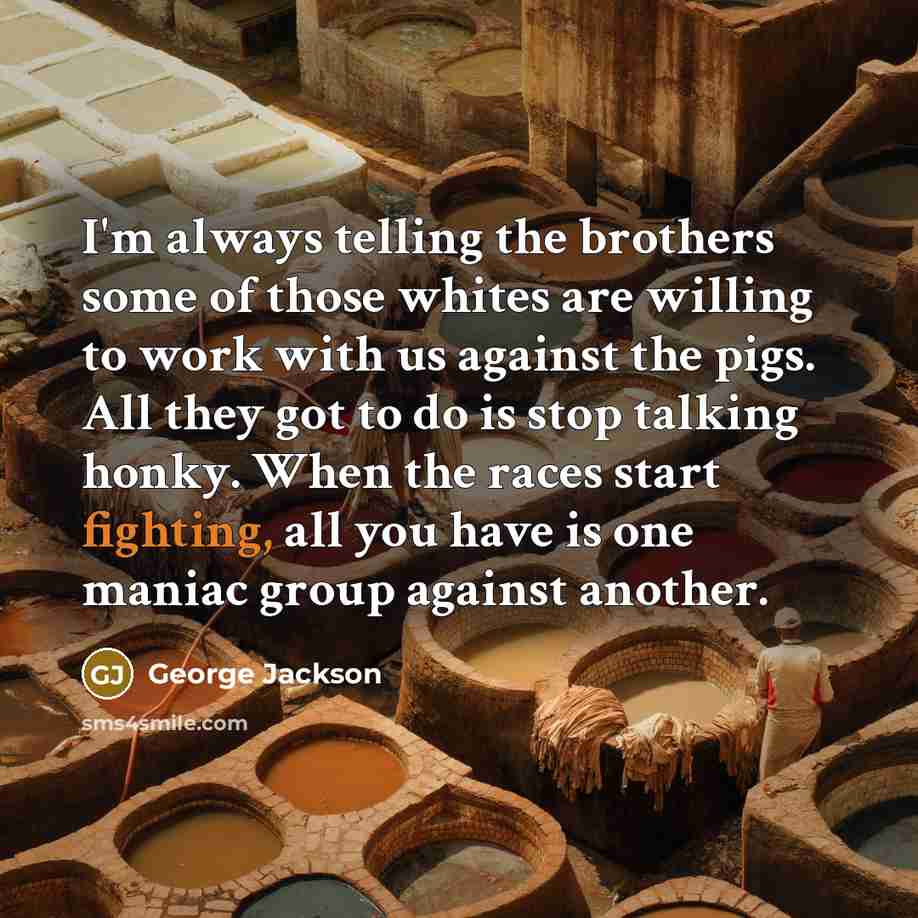 “I'm always telling the brothers some of those whites are…” quote by George Jackson
