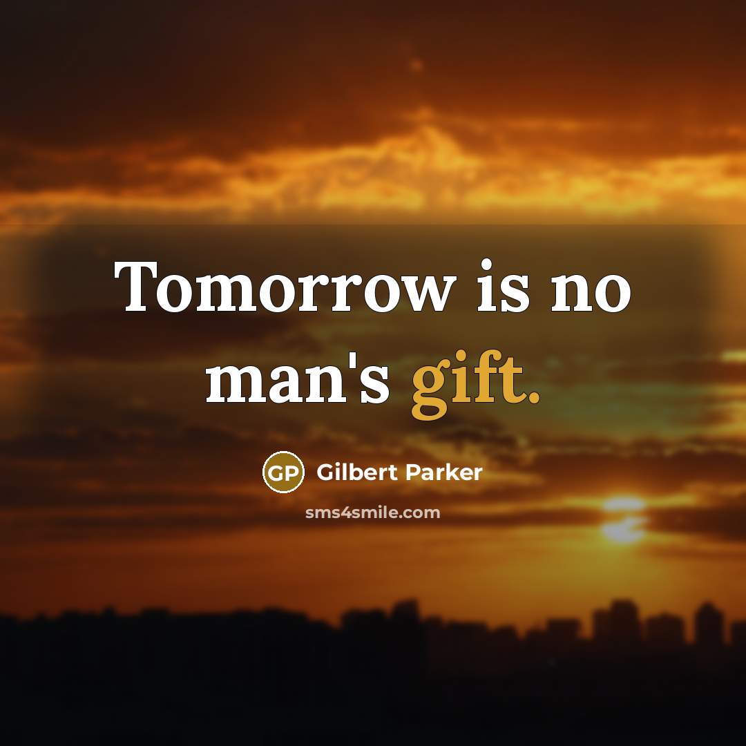 “Tomorrow is no man's gift.” quote by Gilbert Parker