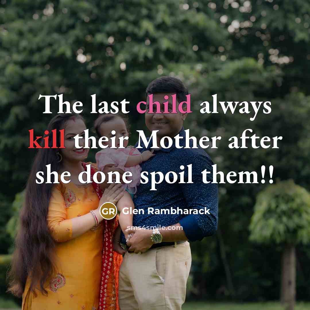 “The last child always kill their Mother after she done…” quote by Glen Rambharack