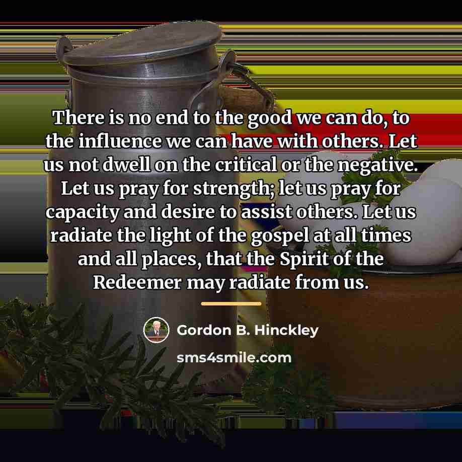 “There is no end to the good we can do,…” quote by Gordon B. Hinckley