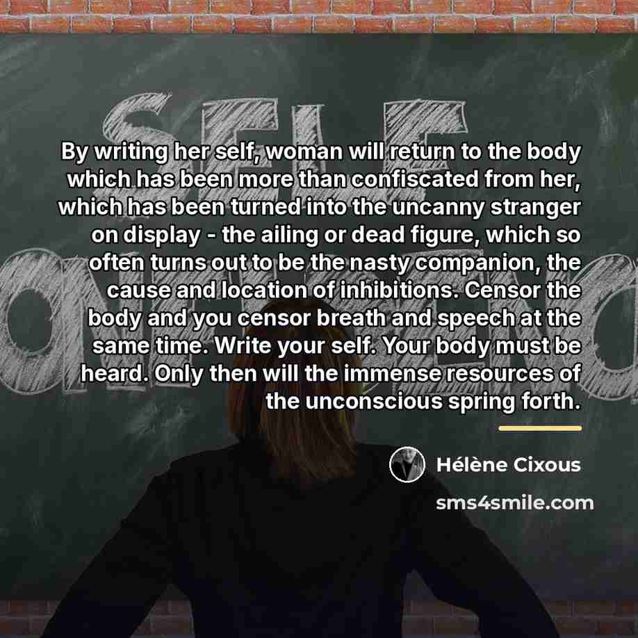 “By writing her self, woman will return to the body…” quote by Helene Cixous