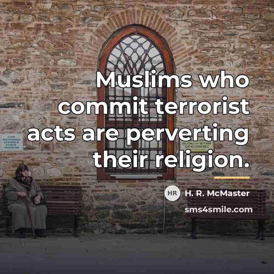 “Muslims who commit terrorist acts are perverting their religion.…” quote by H. R. McMaster