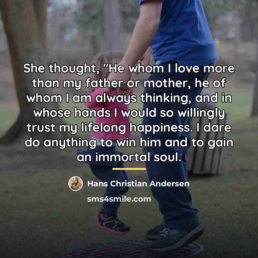 “She thought, "He whom I love more than my father…” quote by Hans Christian Andersen