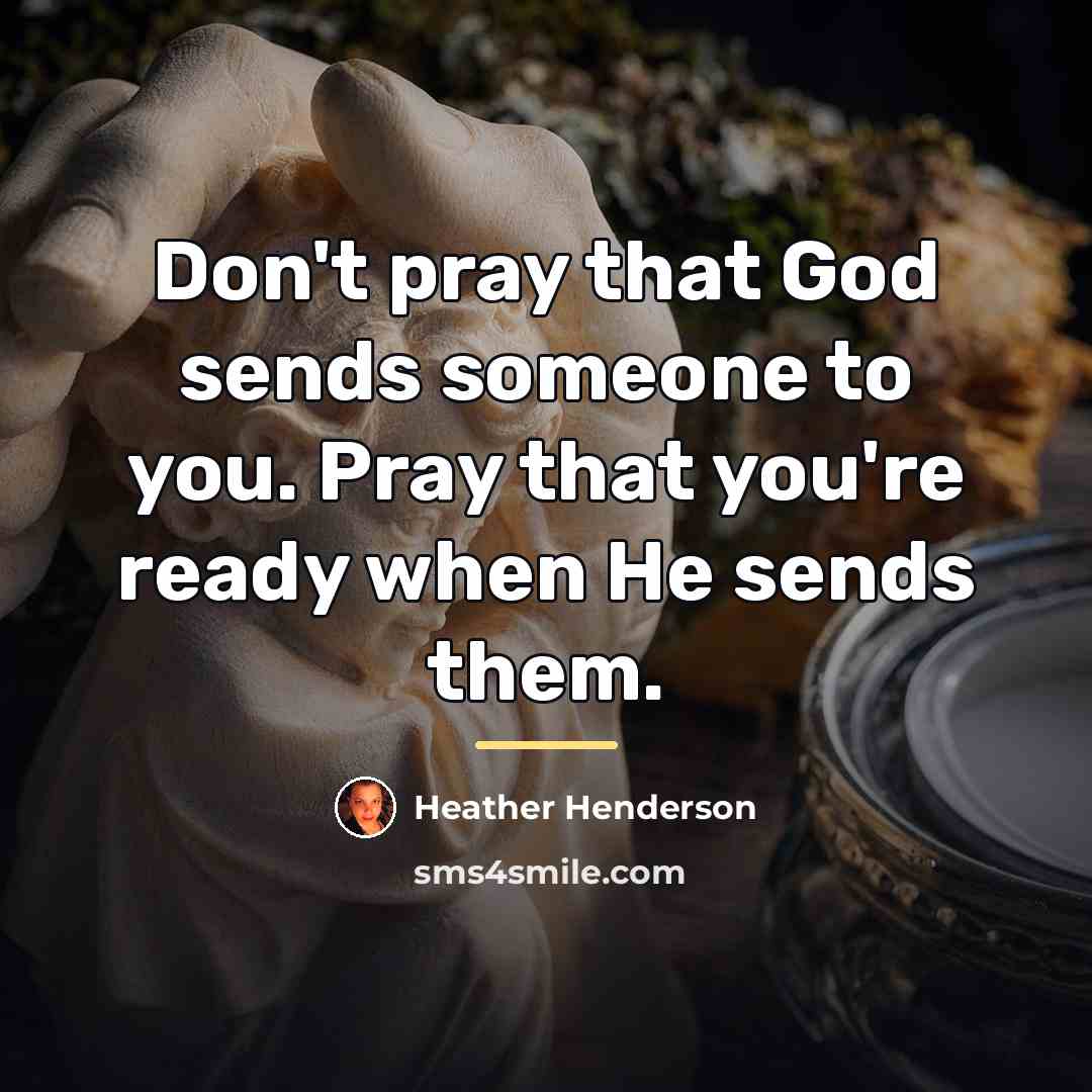 “Don't pray that God sends someone to you. Pray that…” quote by Heather Henderson