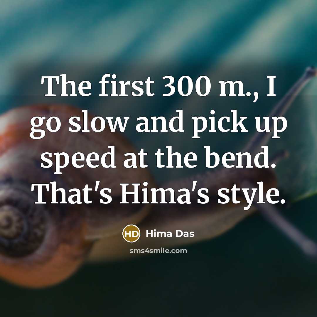 “The first 300 m., I go slow and pick up…” quote by Hima Das
