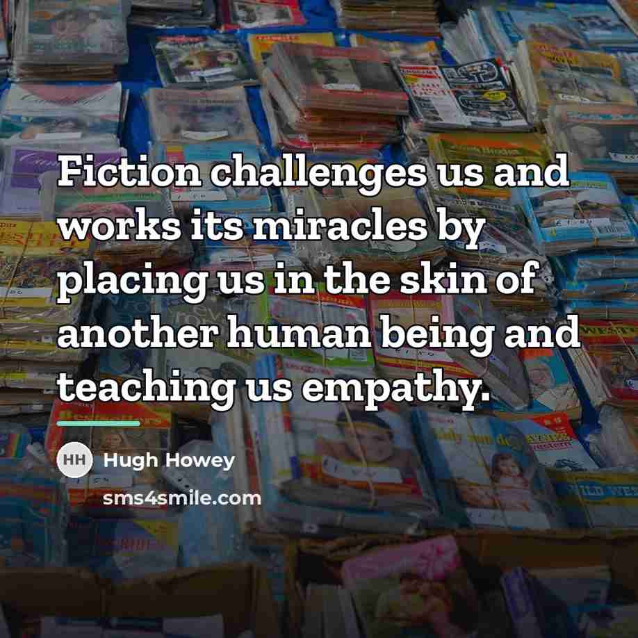 “Fiction challenges us and works its miracles by placing us…” quote by Hugh Howey