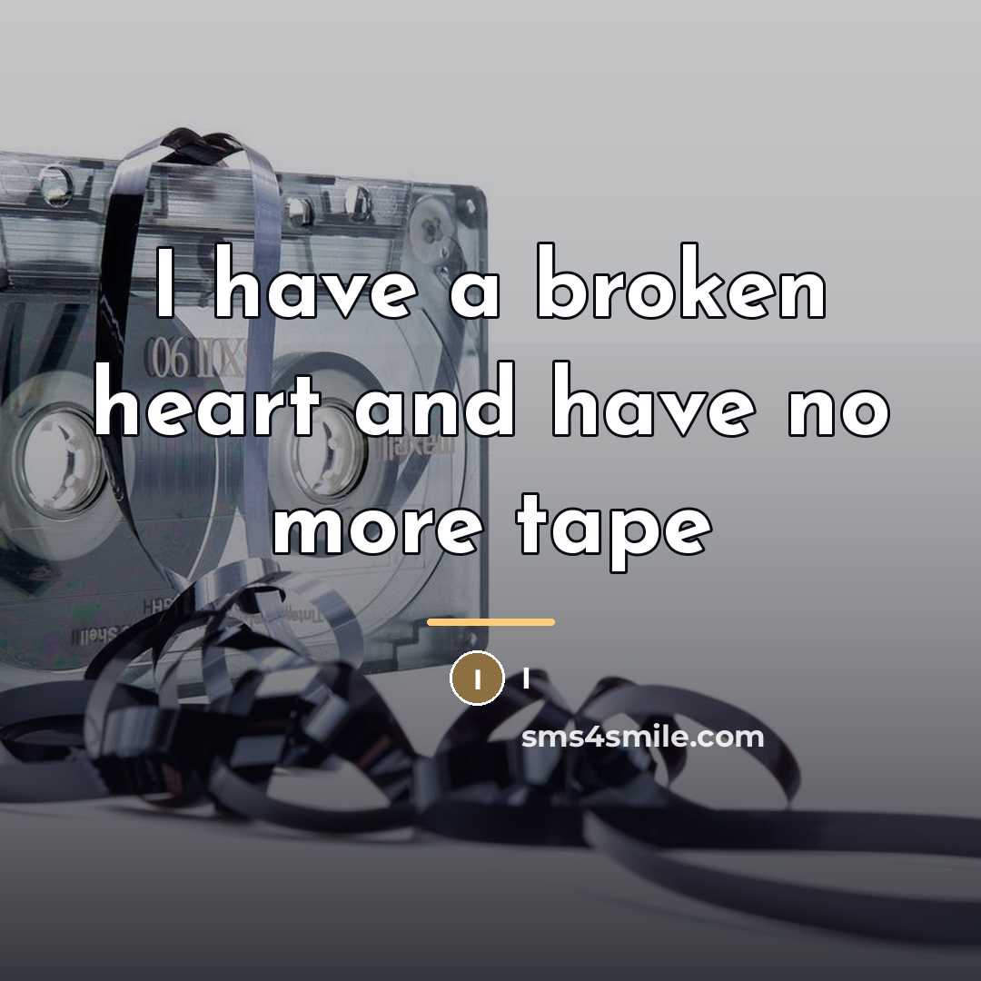 “I have a broken heart and have no more tape…” quote by I