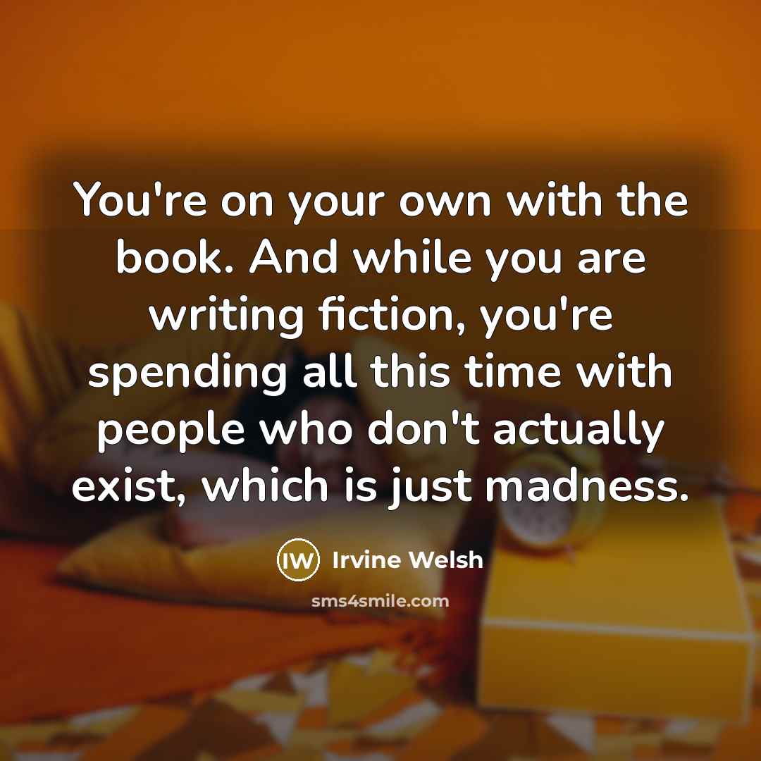 “You're on your own with the book. And while you…” quote by Irvine Welsh