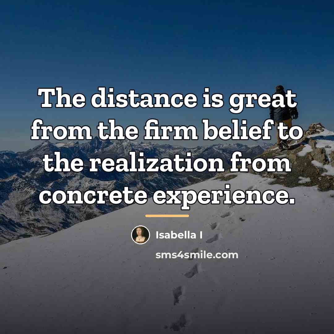 “The distance is great from the firm belief to the…” quote by Isabella I