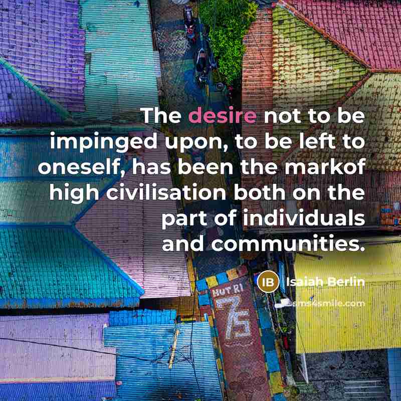 “The desire not to be impinged upon, to be left…” quote by Isaiah Berlin