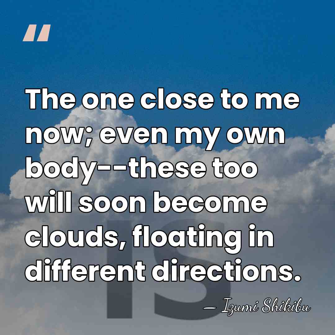 The one close to me now; even my own body--these too will&hellip; - Izumi Shikibu