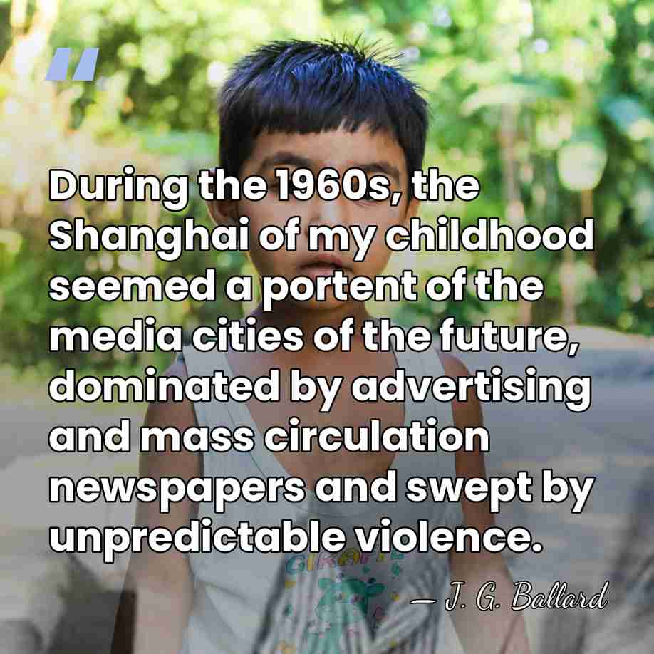During the 1960s, the Shanghai of my childhood seemed a portent of&hellip; - J. G. Ballard