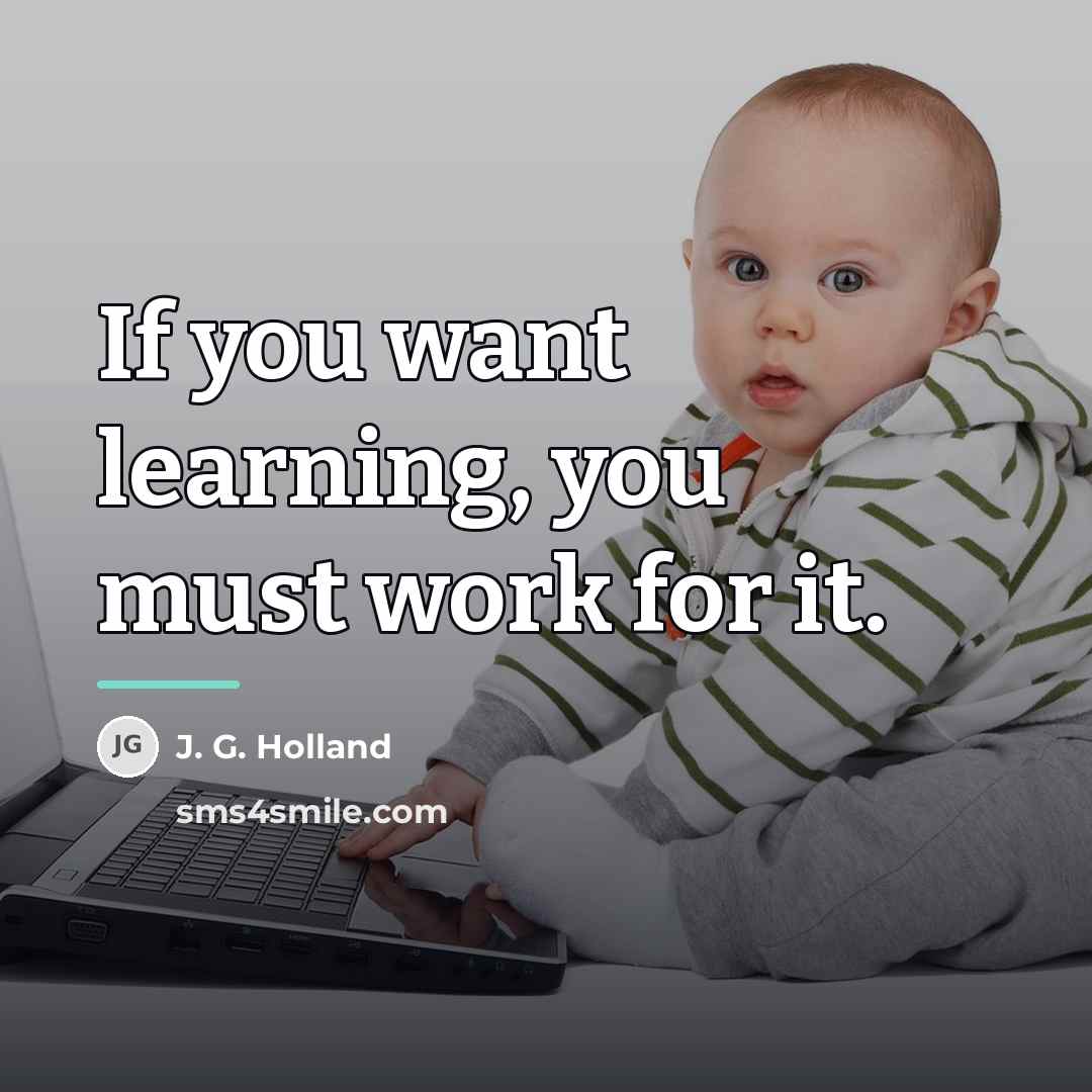 “If you want learning, you must work for it.…” quote by J. G. Holland
