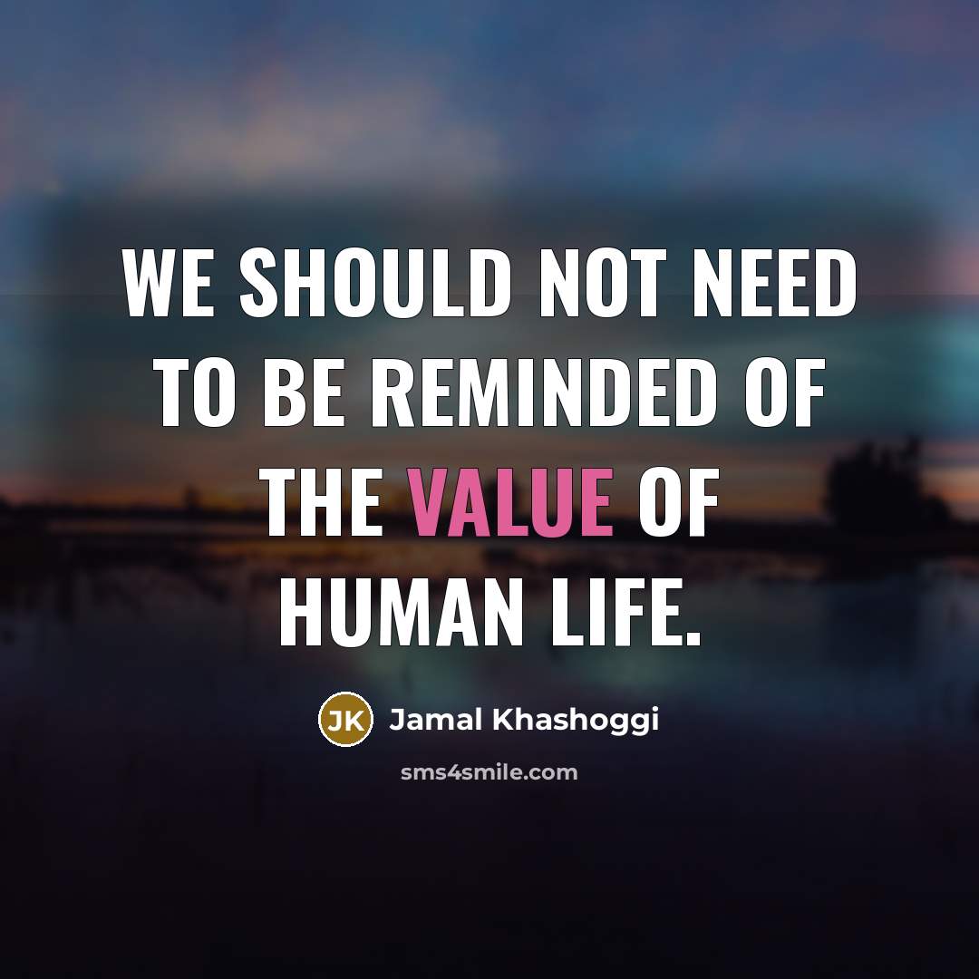 “We should not need to be reminded of the value…” quote by Jamal Khashoggi