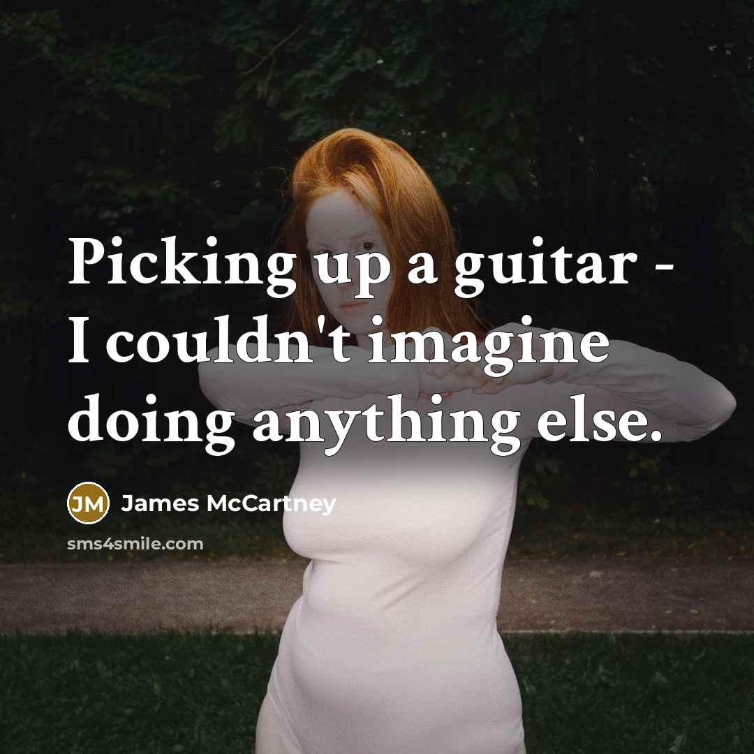 “Picking up a guitar - I couldn't imagine doing anything…” quote by James McCartney