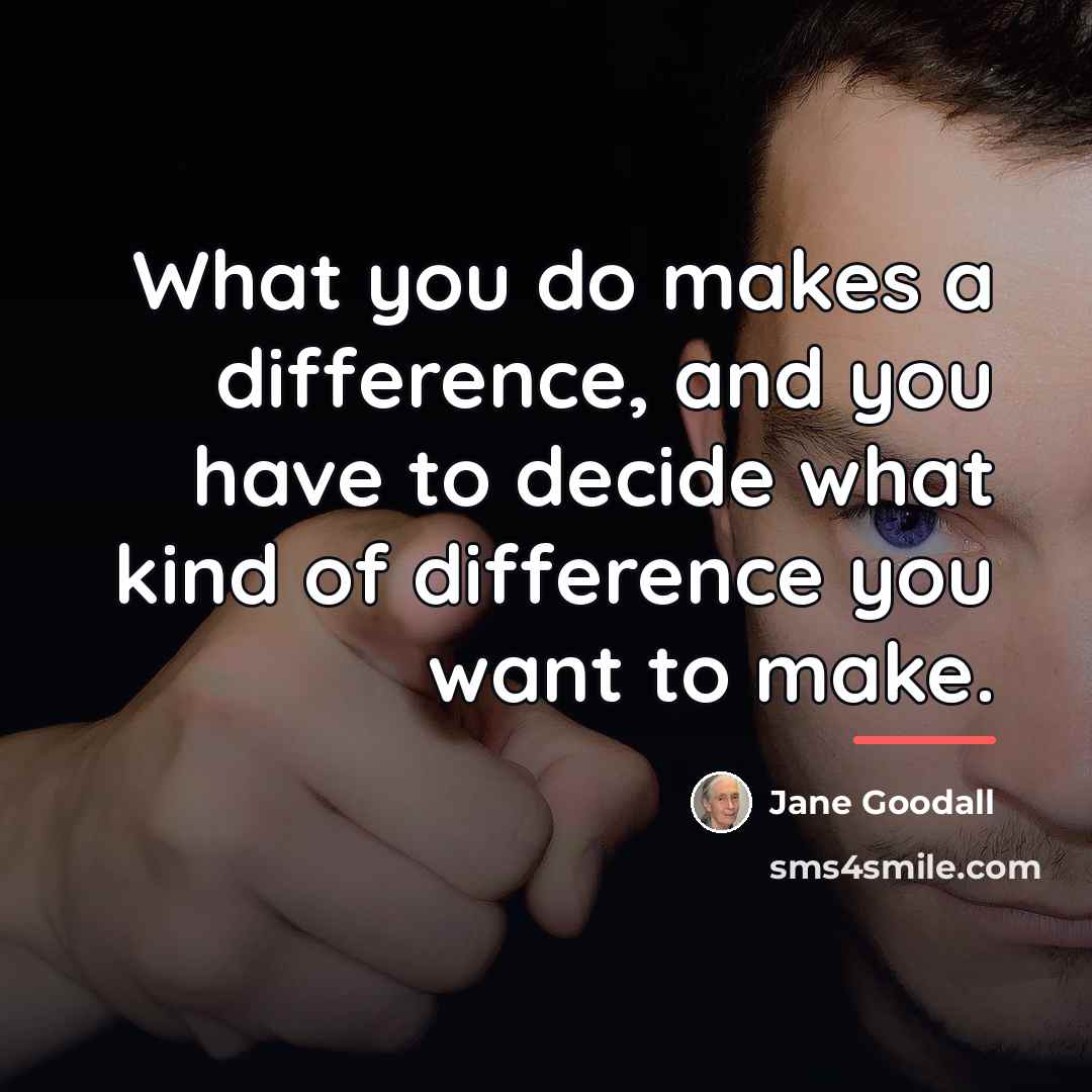 “What you do makes a difference, and you have to…” quote by Jane Goodall