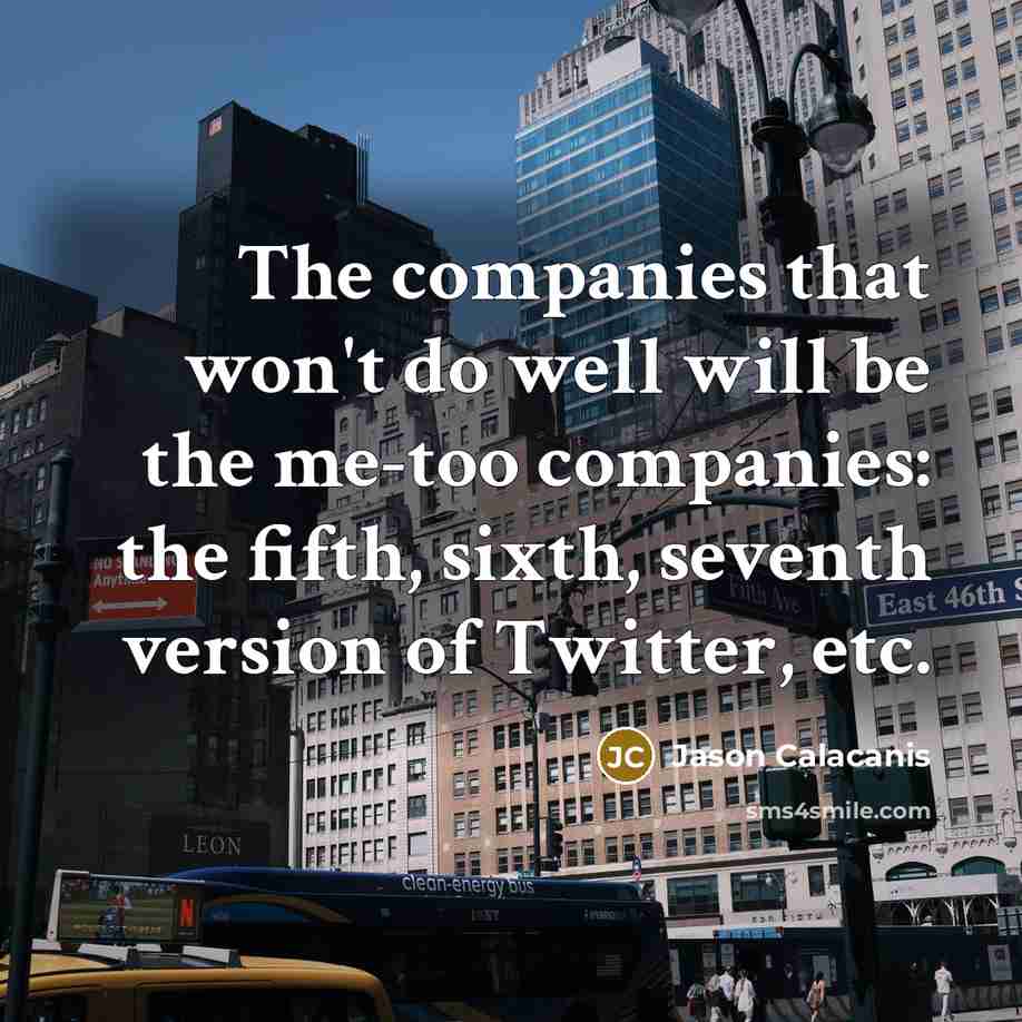 “The companies that won't do well will be the me-too…” quote by Jason Calacanis
