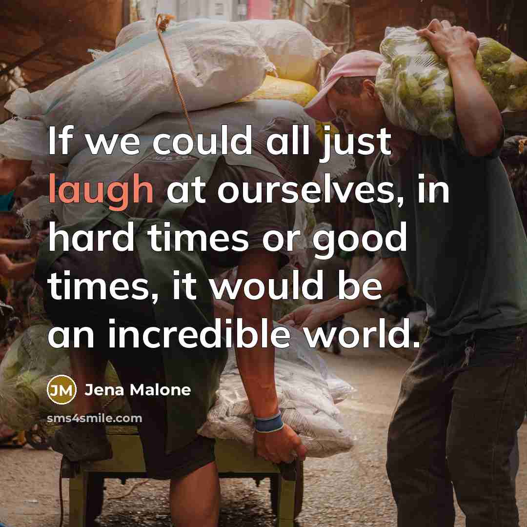 “If we could all just laugh at ourselves, in hard…” quote by Jena Malone