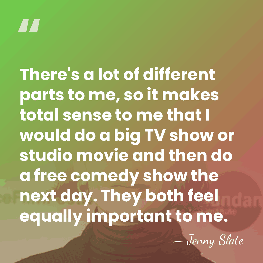 There's a lot of different parts to me, so it makes total&hellip; - Jenny Slate