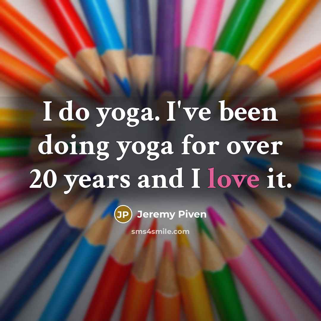 “I do yoga. I've been doing yoga for over 20 years and I love it.” quote by Jeremy Piven