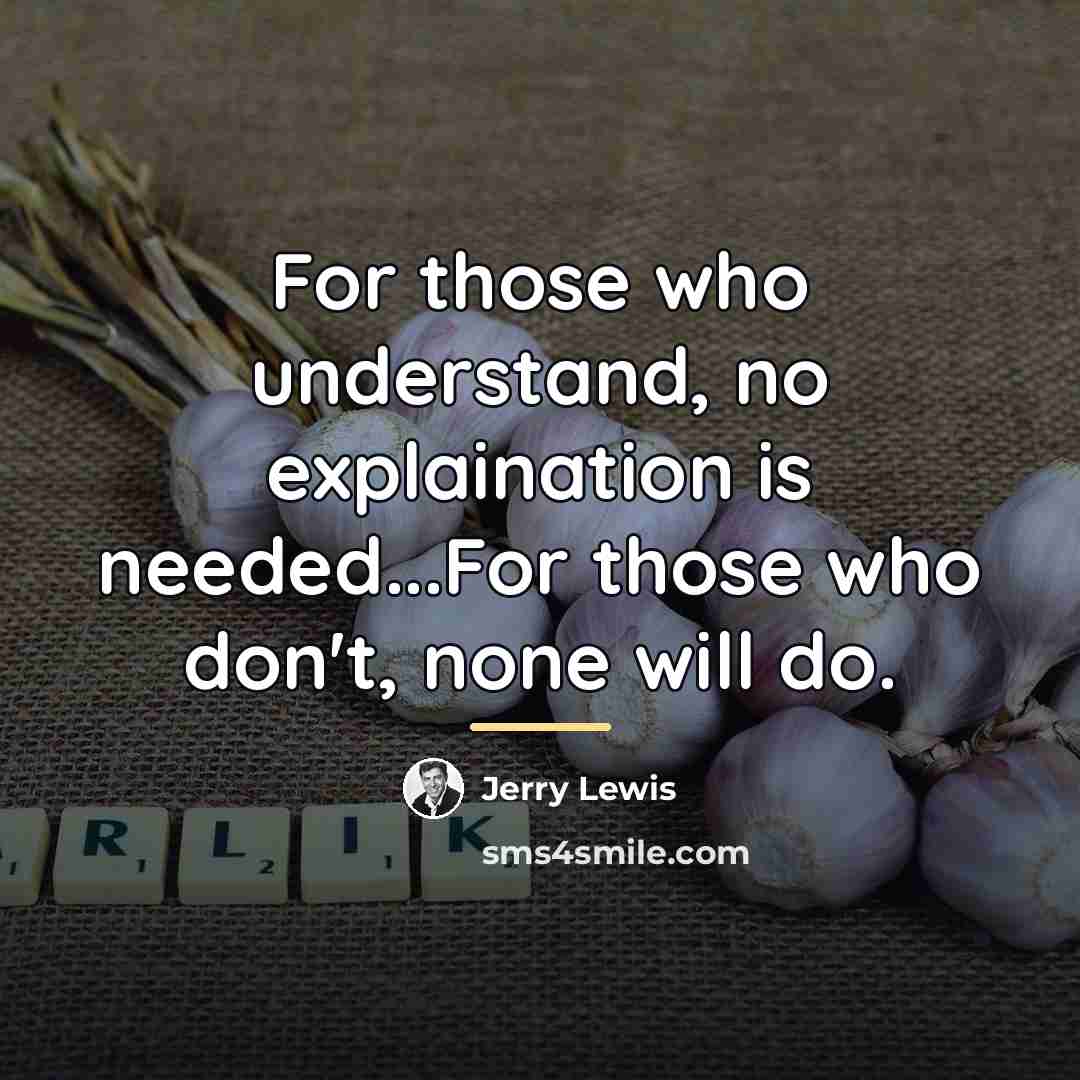 “For those who understand, no explaination is needed...For those who…” quote by Jerry Lewis